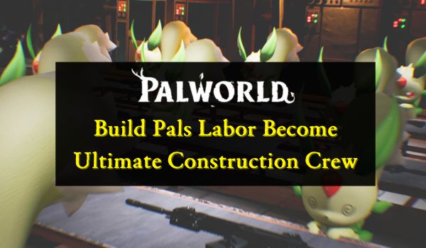 How-Pals-Labor-in-Pal-World-Become-the-Ultimate-Construction-Crew
